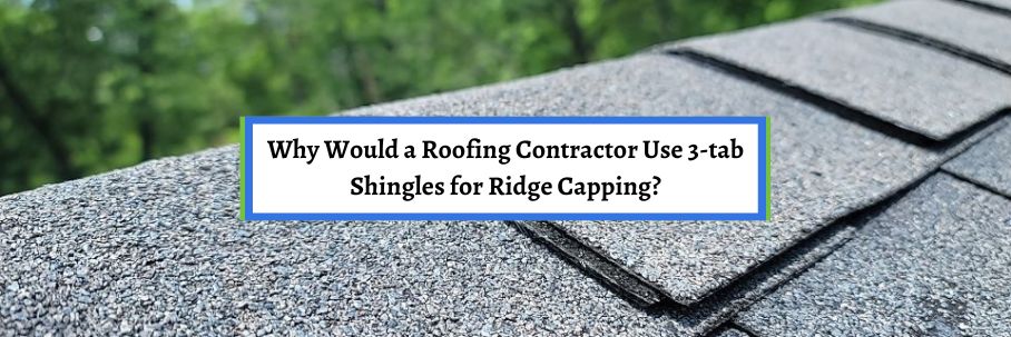why-would-a-roofing-contractor-use-3-tab-shingles-for-ridge-capping